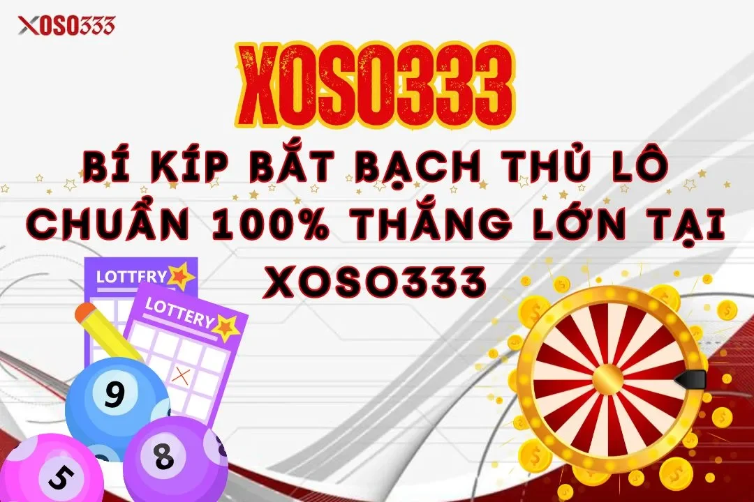 Bí kíp bắt bạch thủ lô chuẩn 100% thắng lớn tại Xoso333 7 Bí kíp bắt bạch thủ lô chuẩn 100% thắng lớn tại Xoso333
