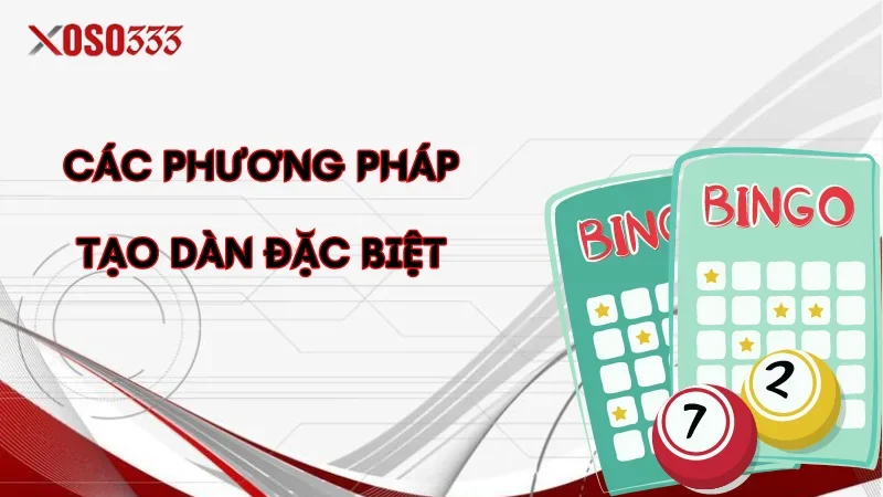 Cách Tạo Dàn Đặc Biệt Và Mẹo Tạo Dàn Hiệu Quả Tại Xoso333 2 Các phương pháp đơn giản để tạo dàn đặc biệt