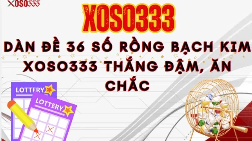 Dàn đề 36 số Rồng Bạch Kim Xoso333 thắng đậm, ăn chắc 3 Dàn đề 36 số Rồng Bạch Kim Xoso333 thắng đậm, ăn chắc