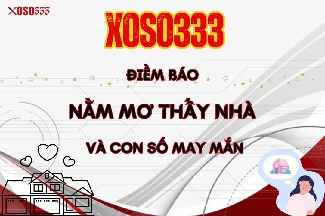 Điềm báo nằm mơ thấy nhà, số may mắn trong lô đề tại Xoso333 19 Điềm báo nằm mơ thấy nhà, số may mắn trong lô đề tại Xoso333