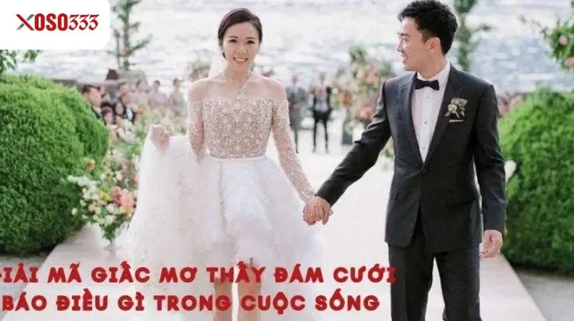 Mơ thấy đám cưới giải mã cùng Xoso333 điềm lành hay biến cố 2 Giải mã giấc mơ thấy đám cưới báo điều gì trong cuộc sống