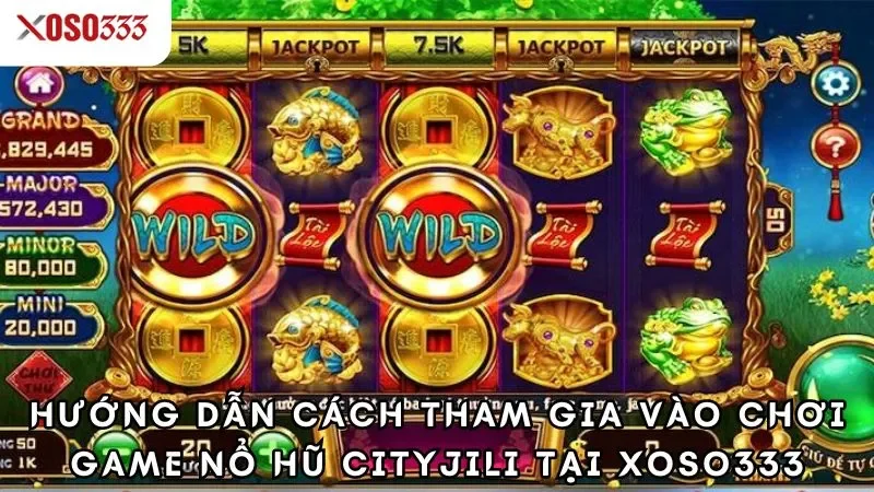 Nổ hũ cityjili xoso333 - Trúng thưởng cực khủng đang chờ bạn 3 Hướng dẫn cách tham gia vào chơi game nổ hũ cityjili tại xoso333