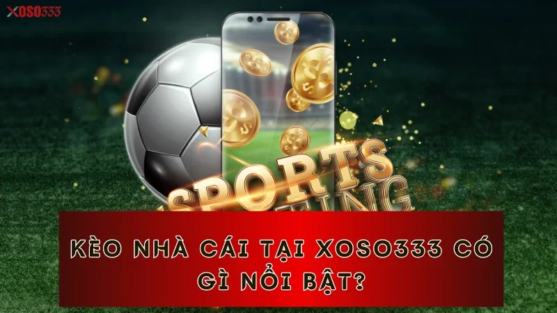 Cập Nhật Kèo Nhà Cái Xoso333 Mới Nhất - Cơ Hội Thắng Lớn 1 Kèo nhà cái tại Xoso333 có gì nổi bật?