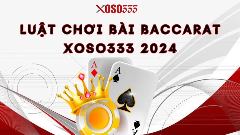Luật Chơi Bài Baccarat Xoso333 - Tân Thủ Cần Nắm Được 2 Luật chơi bài baccarat Xoso333 2024