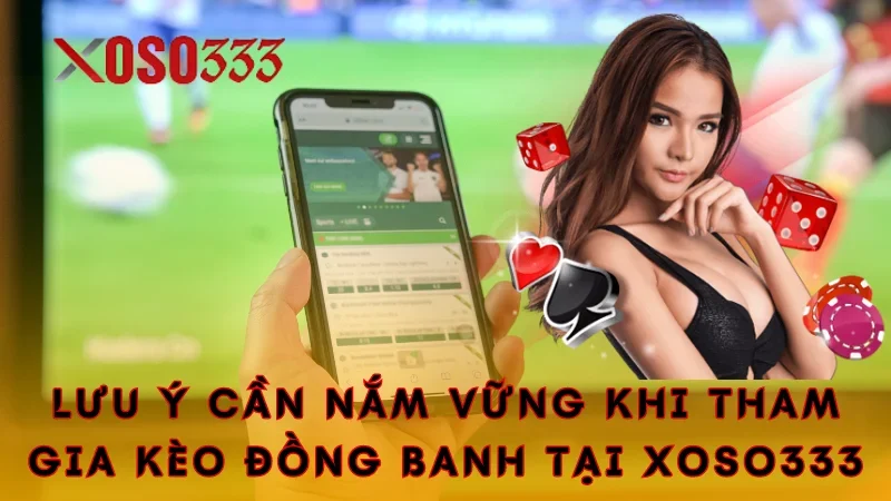 Cùng Xoso333 Khám Phá Về Kèo Đồng Banh Đang Hot Hit 3 Lưu ý cần nắm vững khi tham gia kèo đồng banh tại Xoso333