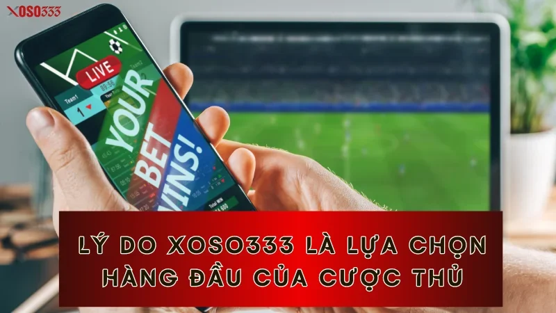 Cập Nhật Kèo Nhà Cái Xoso333 Mới Nhất - Cơ Hội Thắng Lớn 4 Lý do Xoso333 là lựa chọn hàng đầu của cược thủ