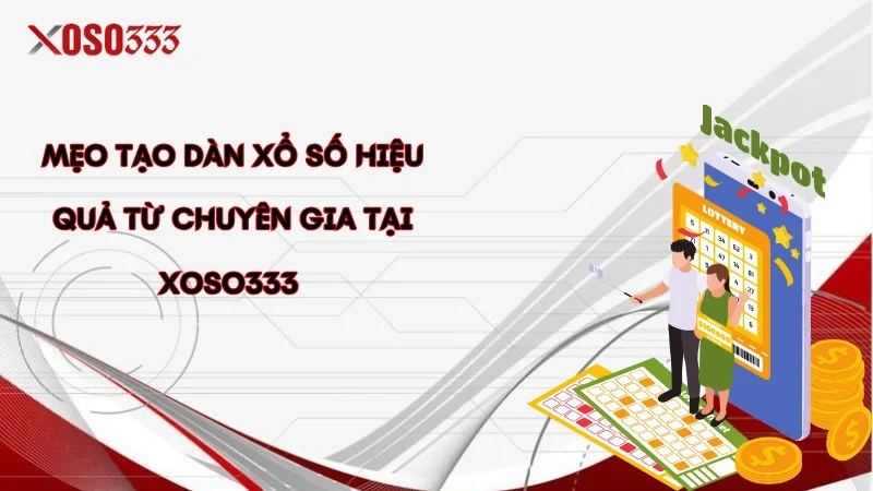 Tạo Dàn Xổ Số Hiệu Quả – Bí Quyết Từ Chuyên Gia tại Xoso333 4 Mẹo tạo dàn xổ số hiệu quả từ chuyên gia tại Xoso333