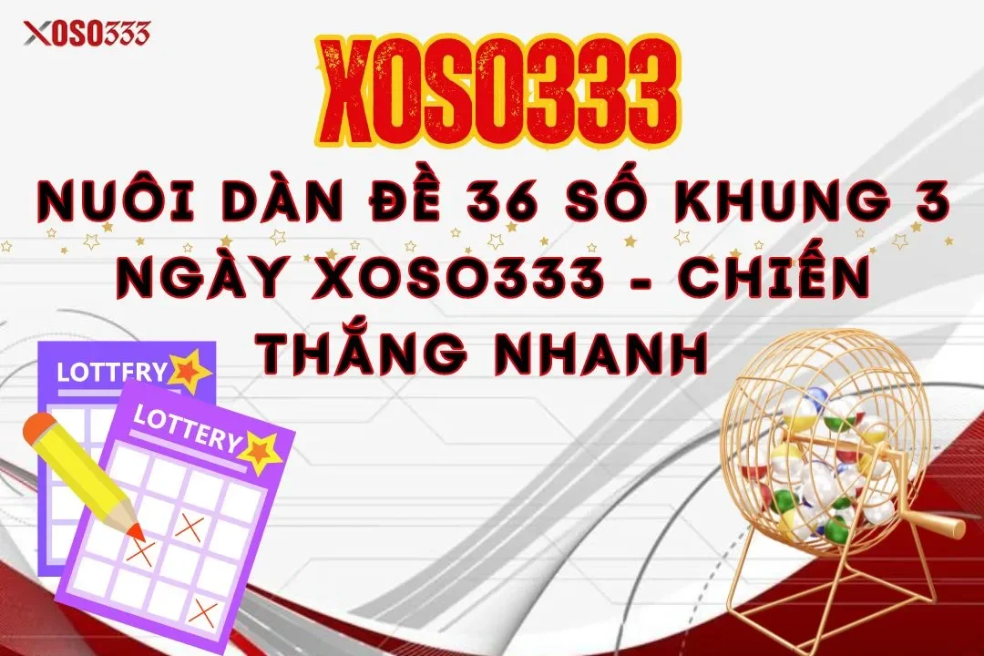 Nuôi dàn đề 36 số khung 3 ngày xoso333 - Chiến thắng nhanh 1 Nuôi dàn đề 36 số khung 3 ngày xoso333 – Chiến thắng nhanh