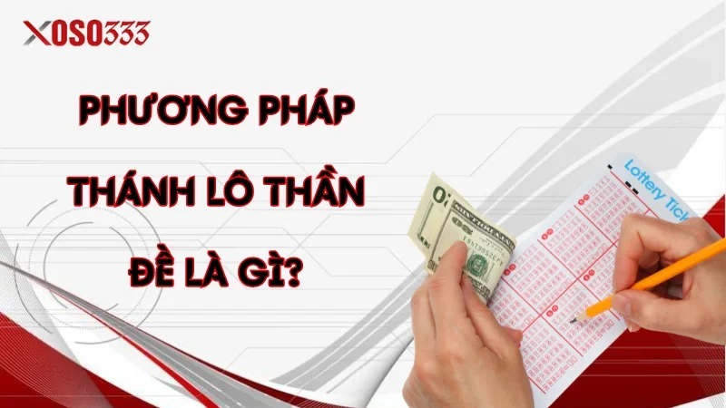 Thánh Lô Thần Đề Là Gì? Cách Dự Đoán Hiệu Quả Tại Xoso333 1 Phương pháp thánh lô thần đề là gì?