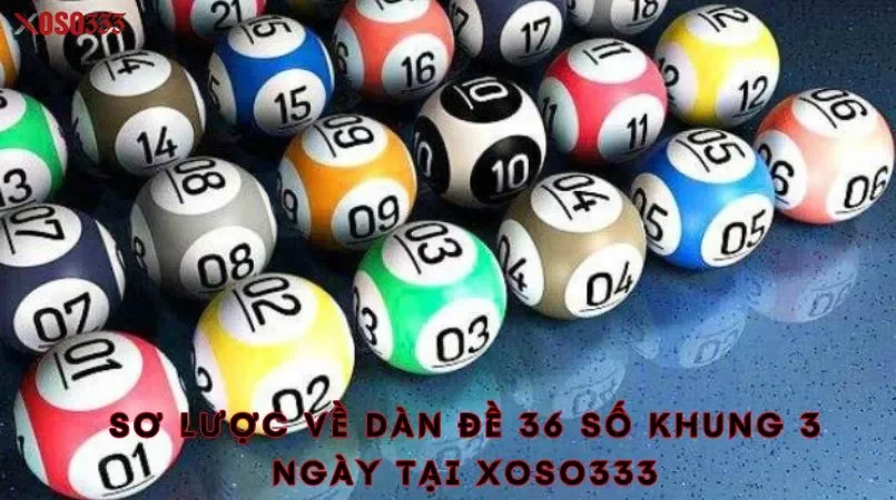 Nuôi dàn đề 36 số khung 3 ngày xoso333 - Chiến thắng nhanh 1 Sơ lược về dàn đề 36 số khung 3 ngày tại xoso333