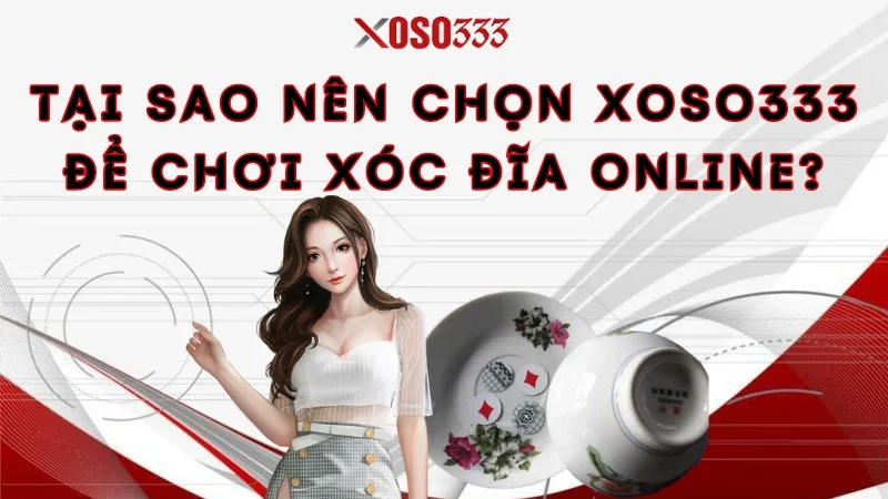 Hướng Dẫn Chơi Xóc Đĩa Online Xoso333 - Bí Quyết Thắng Lớn 2 Tại sao nên chọn Xoso333 để chơi xóc đĩa online?