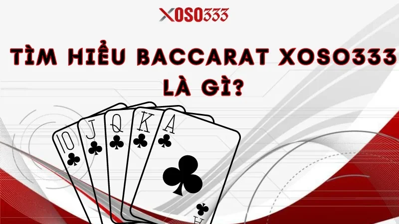 Luật Chơi Bài Baccarat Xoso333 - Tân Thủ Cần Nắm Được 1 Tìm hiểu baccarat Xoso333 là gì?