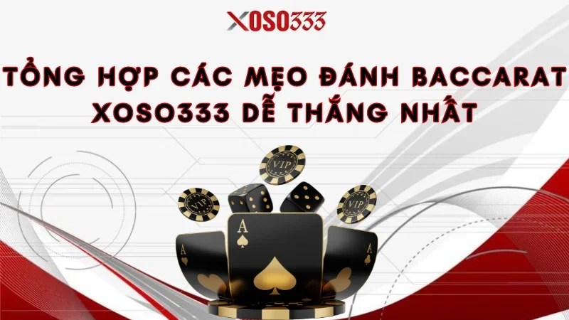 Luật Chơi Bài Baccarat Xoso333 - Tân Thủ Cần Nắm Được 4 Tổng hợp các mẹo đánh baccarat Xoso333 dễ thắng nhất