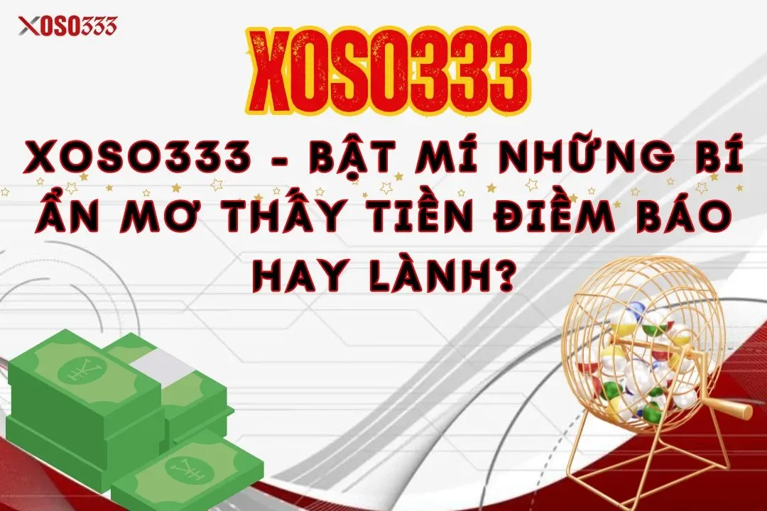 Xoso333 - Bật mí những bí ẩn mơ thấy tiền điềm báo hay lành? 13 Xoso333 – Bật mí những bí ẩn mơ thấy tiền điềm báo hay lành?