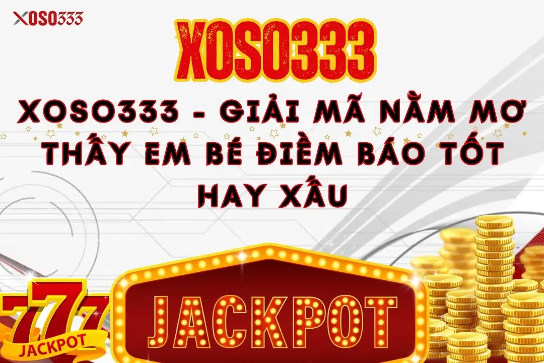 Xoso333 - Giải mã nằm mơ thấy em bé điềm báo tốt hay xấu 9 Xoso333 – Giải mã nằm mơ thấy em bé điềm báo tốt hay xấu