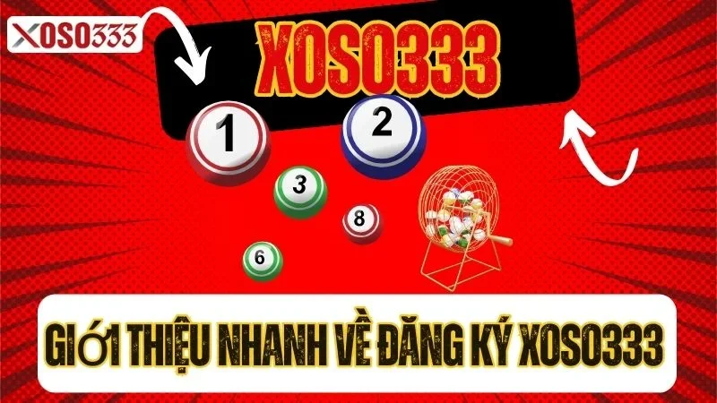 Hướng Dẫn Đăng Ký Xoso333 Đơn Giản, Nhanh Chóng 1 Giới thiệu nhanh về đăng ký Xoso333