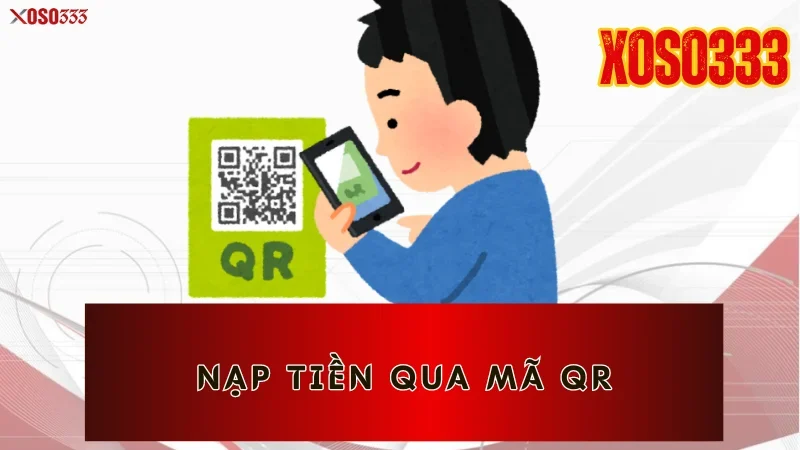 Nạp Tiền Xoso333 – Tăng Tốc Trải Nghiệm Cược Trong Vài Phút 3 Nạp tiền qua mã QR